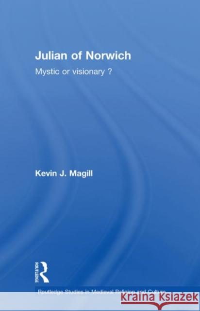 Julian of Norwich: Mystic or Visionary? Magill, Kevin 9780415544054 Taylor and Francis