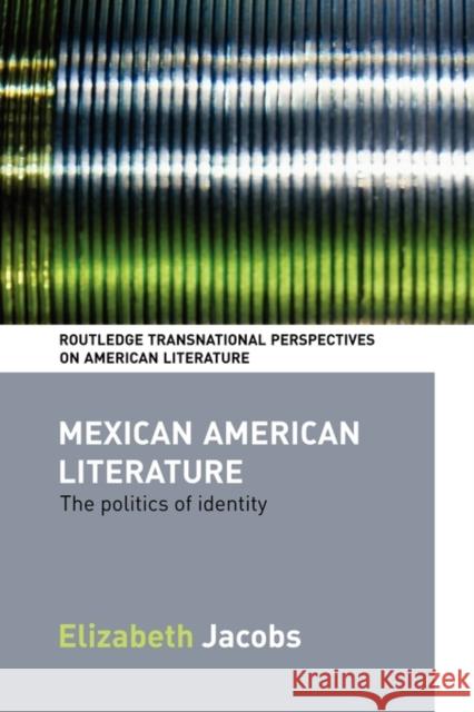 Mexican American Literature: The Politics of Identity Jacobs, Elizabeth 9780415544061 Routledge