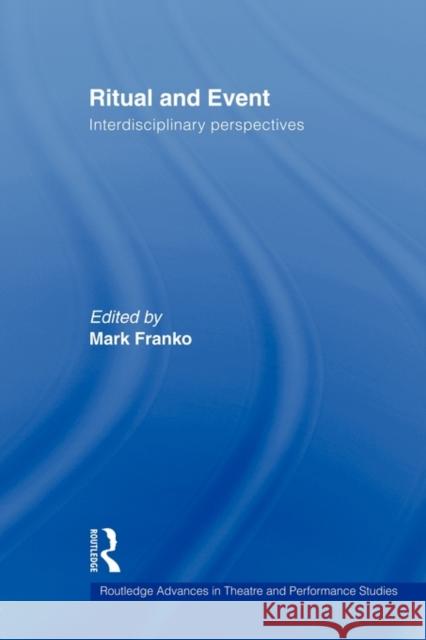 Ritual and Event: Interdisciplinary Perspectives Franko, Mark 9780415544115 Routledge