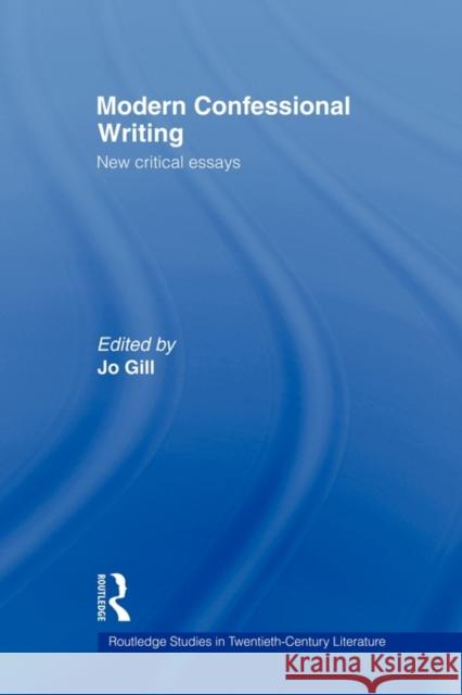 Modern Confessional Writing: New Critical Essays Gill, Jo 9780415544146 Routledge