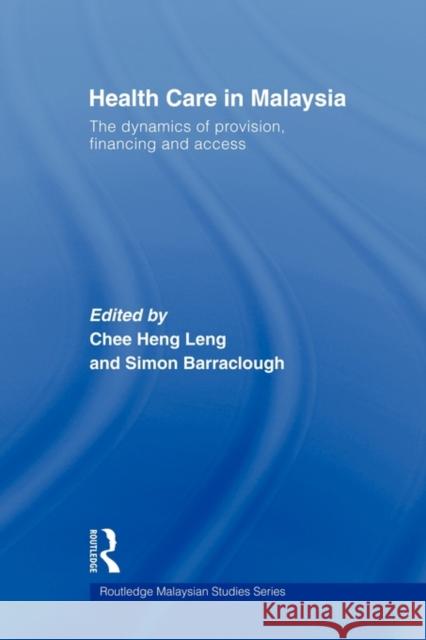 Health Care in Malaysia: The Dynamics of Provision, Financing and Access Chee, Heng Leng 9780415544207 Routledge