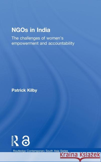Ngos in India (Open Access): The Challenges of Women's Empowerment and Accountability Kilby, Patrick 9780415544306