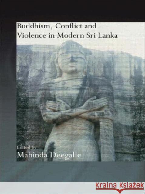 Buddhism, Conflict and Violence in Modern Sri Lanka Deegalle Mahinda 9780415544412