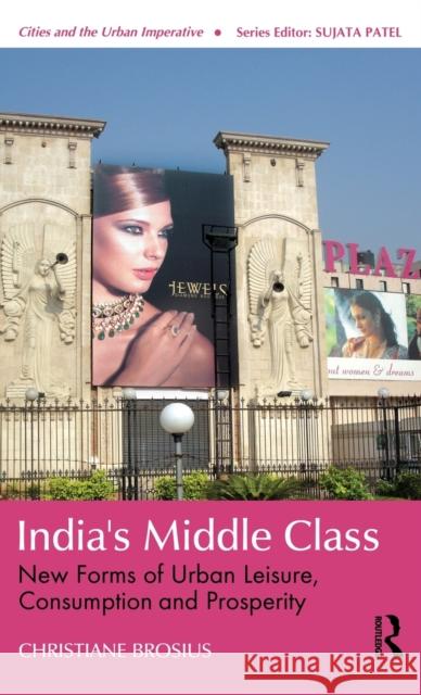 India's Middle Class: New Forms of Urban Leisure, Consumption and Prosperity Brosius, Christiane 9780415544535