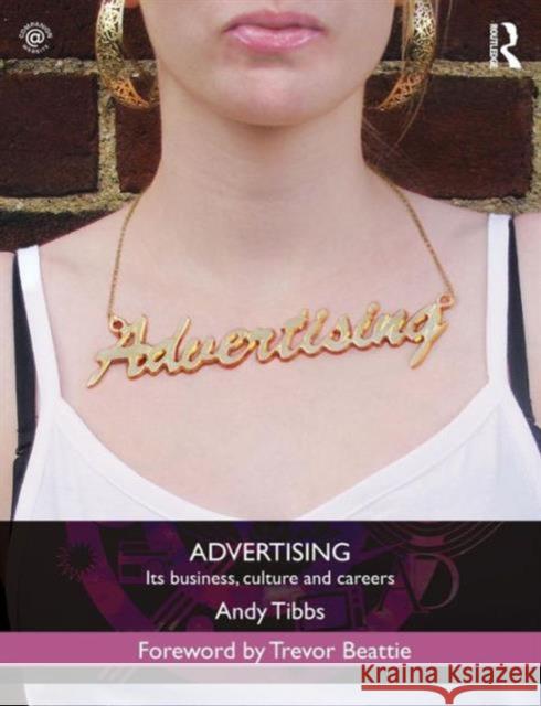 Advertising: Its Business, Culture and Careers Tibbs, Andy 9780415544665