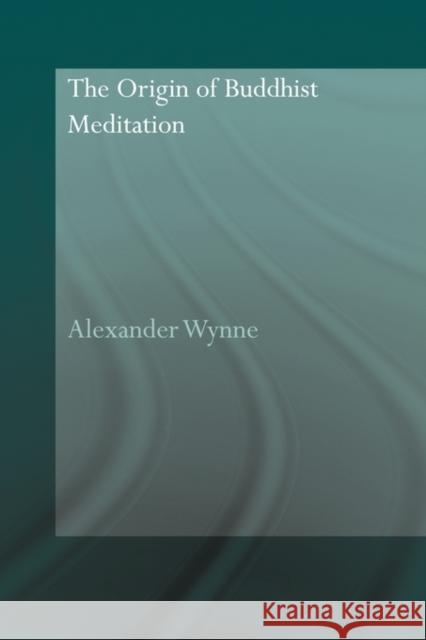 The Origin of Buddhist Meditation Wynne Alexander 9780415544672 Routledge