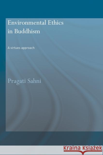 Environmental Ethics in Buddhism: A Virtues Approach Sahni, Pragati 9780415544726 Routledge