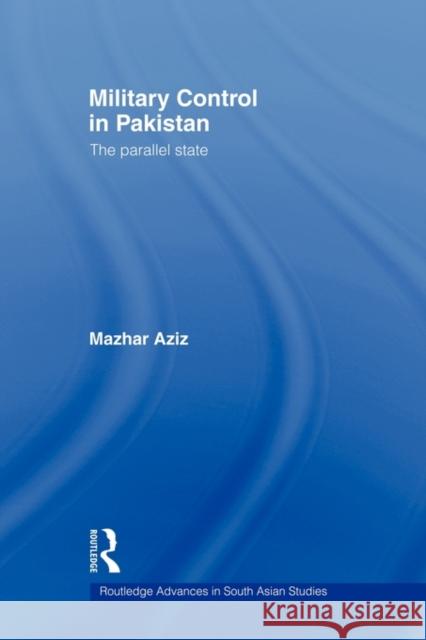 Military Control in Pakistan: The Parallel State Aziz, Mazhar 9780415544740