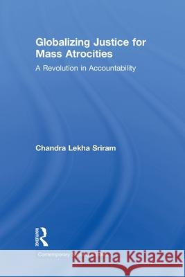 Globalizing Justice for Mass Atrocities : A Revolution in Accountability Lekha Srira 9780415544900