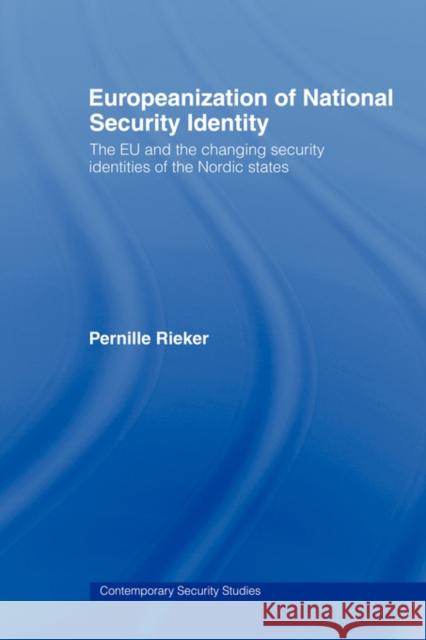 Europeanization of National Security Identity: The Eu and the Changing Security Identities of the Nordic States Rieker, Pernille 9780415544948 