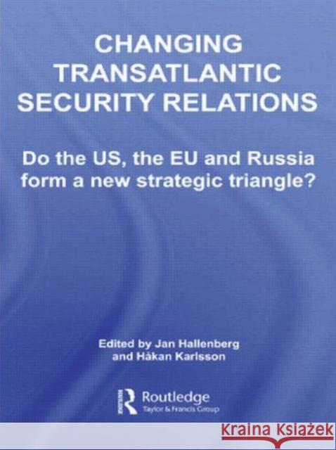 Changing Transatlantic Security Relations: Do the U.S, the Eu and Russia Form a New Strategic Triangle? Hallenberg, Jan 9780415544962 