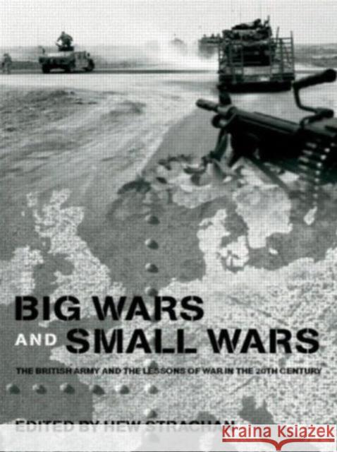 Big Wars and Small Wars: The British Army and the Lessons of War in the 20th Century Strachan, Hew 9780415545044 