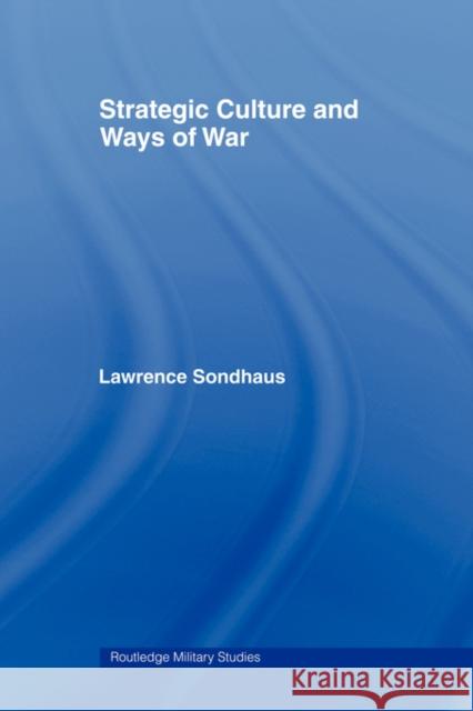 Strategic Culture and Ways of War Lawrence Sondhaus 9780415545068 