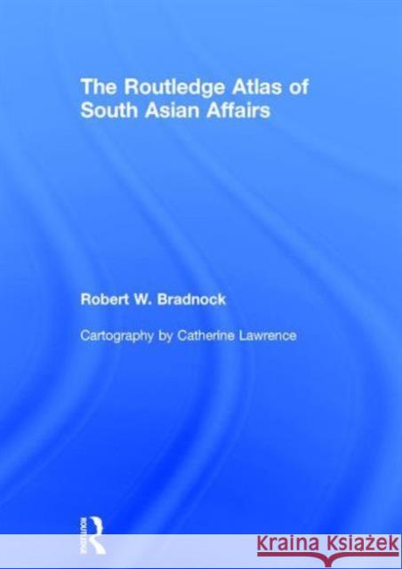 The Routledge Atlas of South Asian Affairs Robert W. Bradnock 9780415545129 Routledge