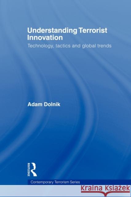 Understanding Terrorist Innovation: Technology, Tactics and Global Trends Dolnik, Adam 9780415545167
