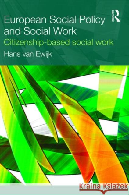 European Social Policy and Social Work : Citizenship-Based Social Work Hans Van Ewijk 9780415545235 0