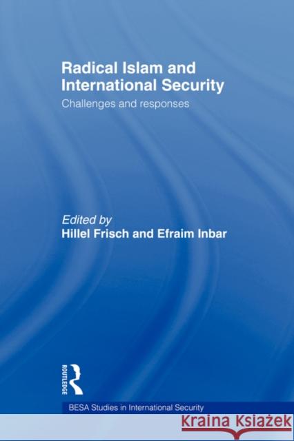 Radical Islam and International Security: Challenges and Responses Inbar, Efraim 9780415545303