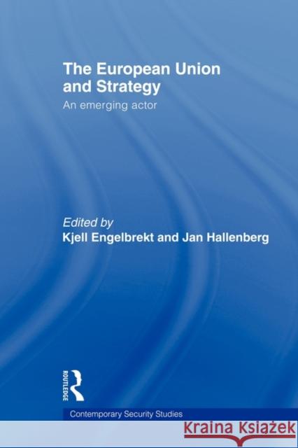 European Union and Strategy: An Emerging Actor Engelbrekt, Kjell 9780415545310 Routledge