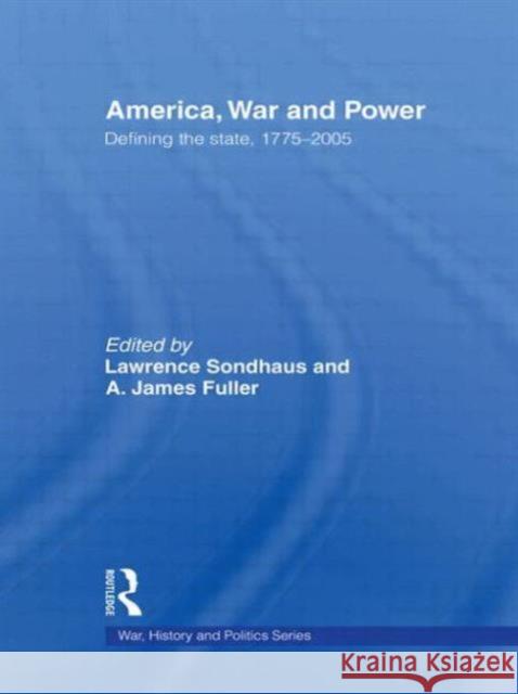 America, War and Power: Defining the State, 1775-2005 Sondhaus, Lawrence 9780415545334 