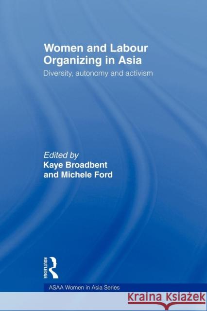 Women and Labour Organizing in Asia: Diversity, Autonomy and Activism Broadbent, Kaye 9780415545426