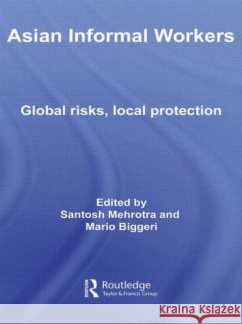 Asian Informal Workers: Global Risks Local Protection Mehrotra, Santosh K. 9780415545495