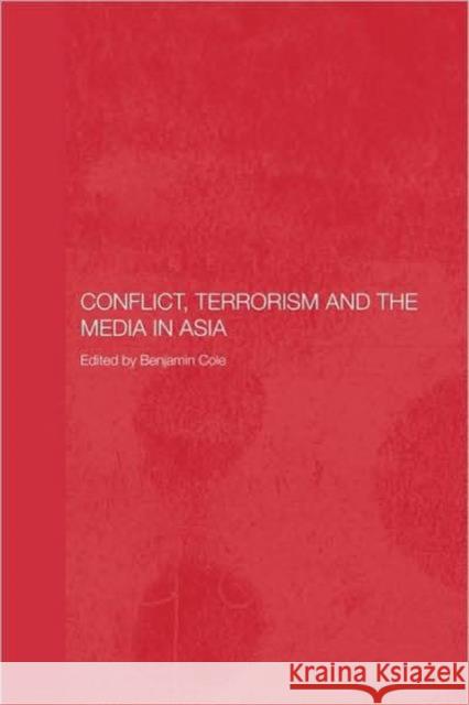 Conflict, Terrorism and the Media in Asia Cole Benjamin 9780415545549