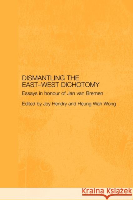 Dismantling the East-West Dichotomy: Essays in Honour of Jan Van Bremen Hendry, Joy 9780415545556 Routledge