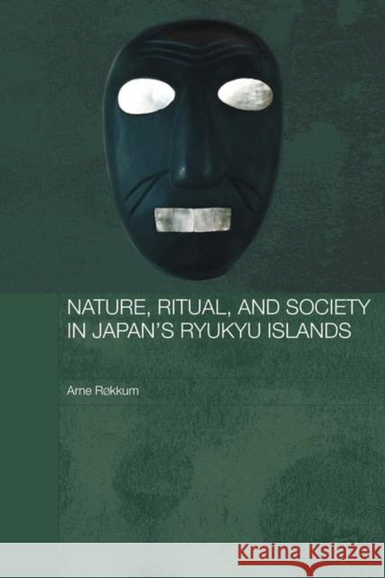 Nature, Ritual, and Society in Japan's Ryukyu Islands Rokkum Arne 9780415545648 Routledge