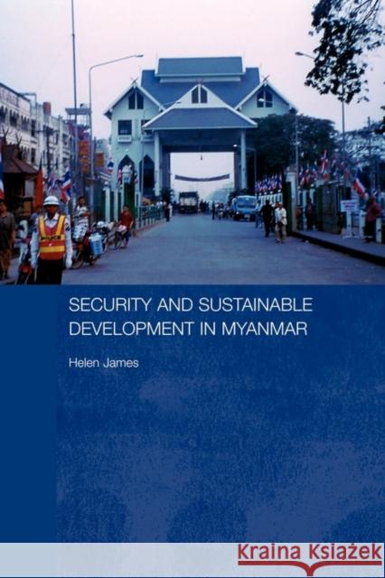 Security and Sustainable Development in Myanmar James Helen 9780415545747 Routledge