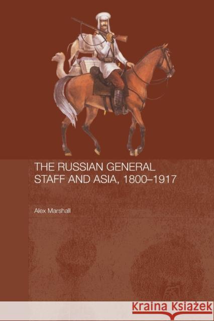 The Russian General Staff and Asia, 1860-1917 Marshall Alex 9780415545839