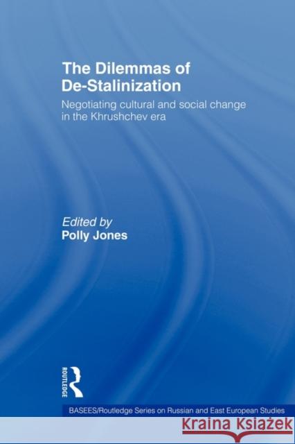 The Dilemmas of De-Stalinization: Negotiating Cultural and Social Change in the Khrushchev Era Jones, Polly 9780415545884 Routledge