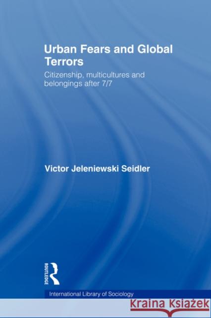 Urban Fears and Global Terrors: Citizenship, Multicultures and Belongings After 7/7 Seidler, Victor 9780415545990