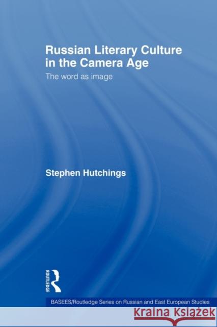 Russian Literary Culture in the Camera Age: The Word as Image Hutchings, Stephen 9780415546157 Routledge