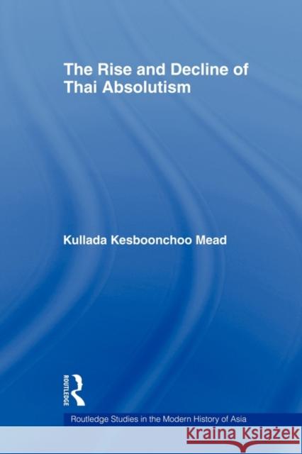 The Rise and Decline of Thai Absolutism Kesboonchoo Mea 9780415546225 Routledge