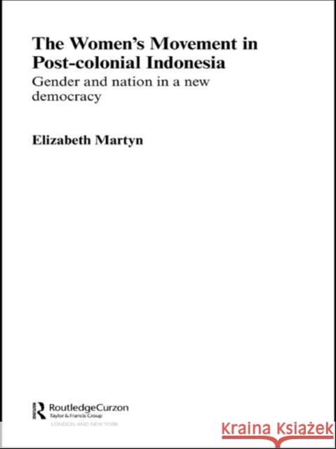 The Women's Movement in Postcolonial Indonesia: Gender and Nation in a New Democracy Martyn, Elizabeth 9780415546232