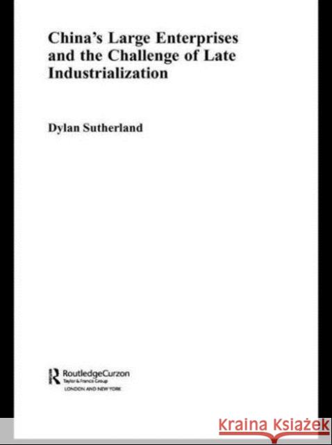 China's Large Enterprises and the Challenge of Late Industrialisation Sutherland Dylan 9780415546256