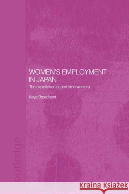 Women's Employment in Japan: The Experience of Part-Time Workers Broadbent, Kaye 9780415546300