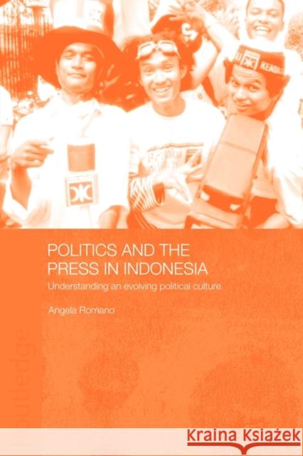 Politics and the Press in Indonesia: Understanding an Evolving Political Culture Romano, Angela 9780415546362