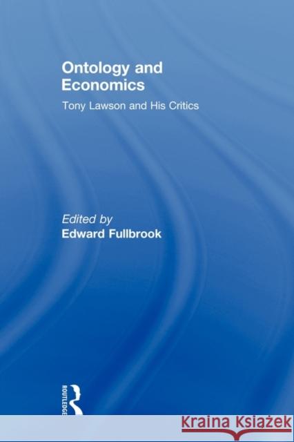 Ontology and Economics: Tony Lawson and His Critics Fullbrook, Edward 9780415546492