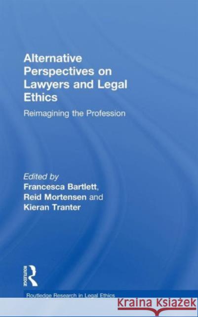 Alternative Perspectives on Lawyers and Legal Ethics: Reimagining the Profession Mortensen, Reid 9780415546522 Taylor & Francis