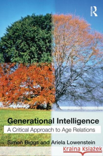 Generational Intelligence: A Critical Approach to Age Relations Biggs, Simon 9780415546553 0
