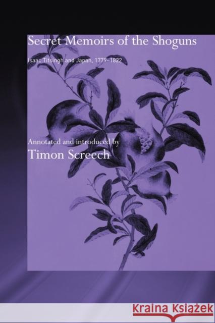 Secret Memoirs of the Shoguns: Isaac Titsingh and Japan, 1779-1822 Titsingh, Isaac 9780415546713 Routledge