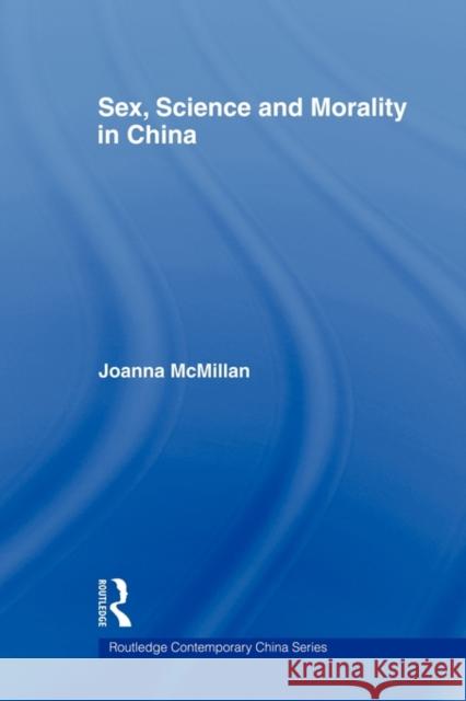 Sex, Science and Morality in China McMillan Joanna 9780415546775