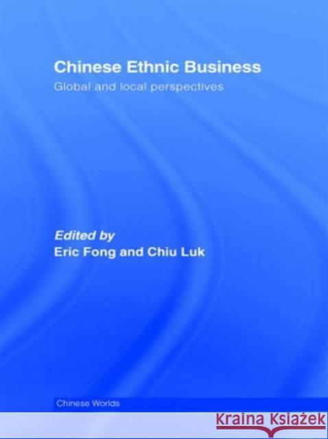 Chinese Ethnic Business: Global and Local Perspectives Fong, Eric 9780415546911