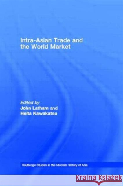 Intra-Asian Trade and the World Market Latham John 9780415546928 Routledge