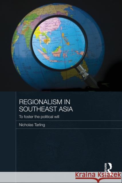 Regionalism in Southeast Asia: To Foster the Political Will Tarling, Nicholas 9780415546980