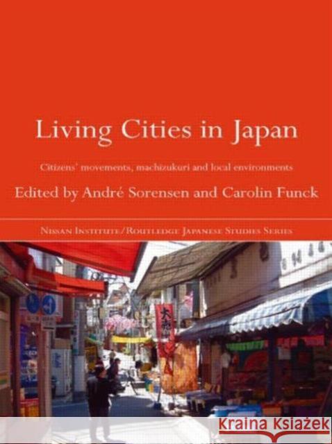 Living Cities in Japan: Citizens' Movements, Machizukuri and Local Environments Sorensen, André 9780415547079 Routledge