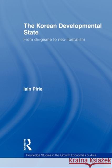 The Korean Developmental State: From Dirigisme to Neo-Liberalism Pirie, Iain 9780415547086