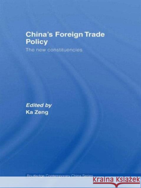 China's Foreign Trade Policy: The New Constituencies Zeng, Ka 9780415547093 Routledge