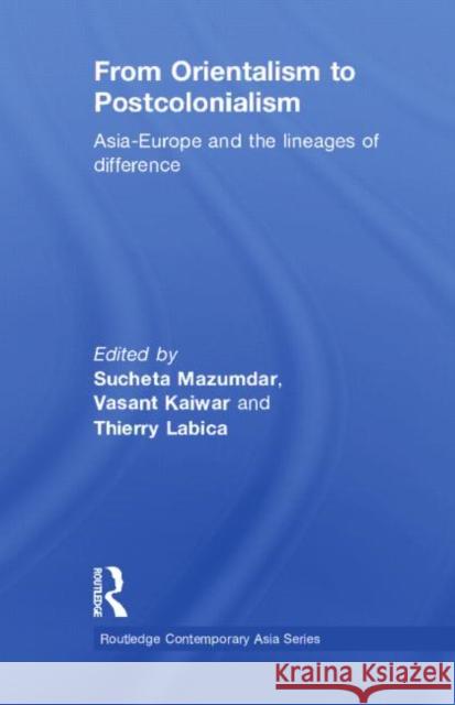 From Orientalism to Postcolonialism: Asia, Europe and the Lineages of Difference Mazumdar, Sucheta 9780415547406 Taylor & Francis